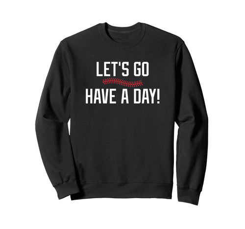 Lets Go Have Day Motivational Sweatshirt - Casual Everyday Wear for Adults - T-Shirt, Sweatshirt, Hoodie