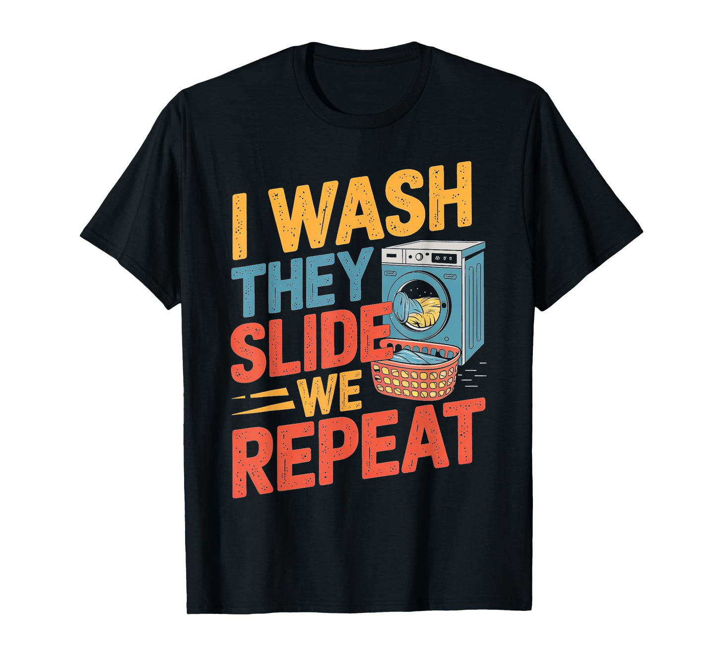 I Wash They Slide We Repeat T-Shirt - Casual Everyday Wear Men Women - T-Shirt, Sweatshirt, Hoodie