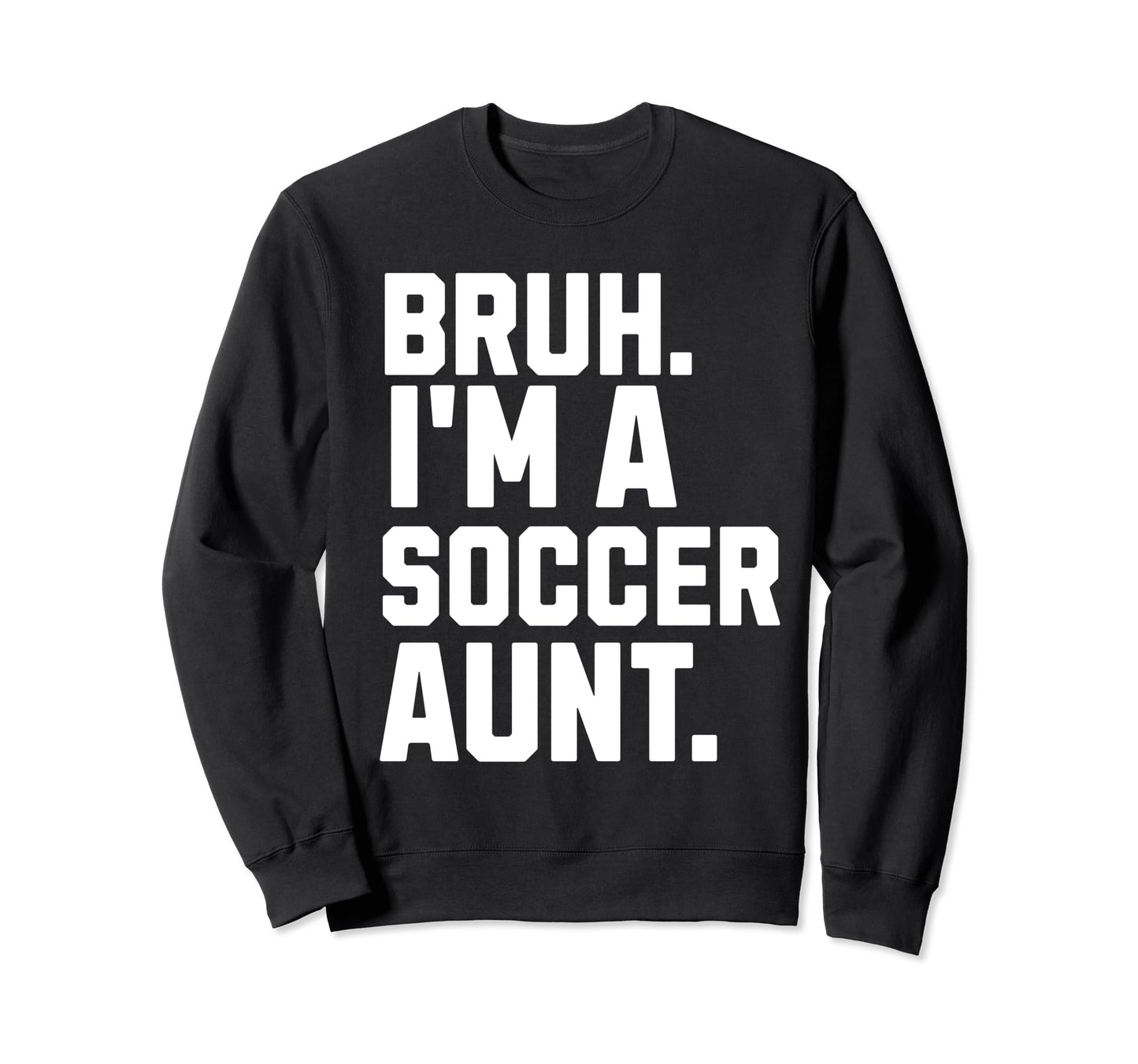 Sarcastic Bruh Soccer Aunt Fan Sweatshirt - Casual Everyday Wear Unisex - T-Shirt, Sweatshirt, Hoodie