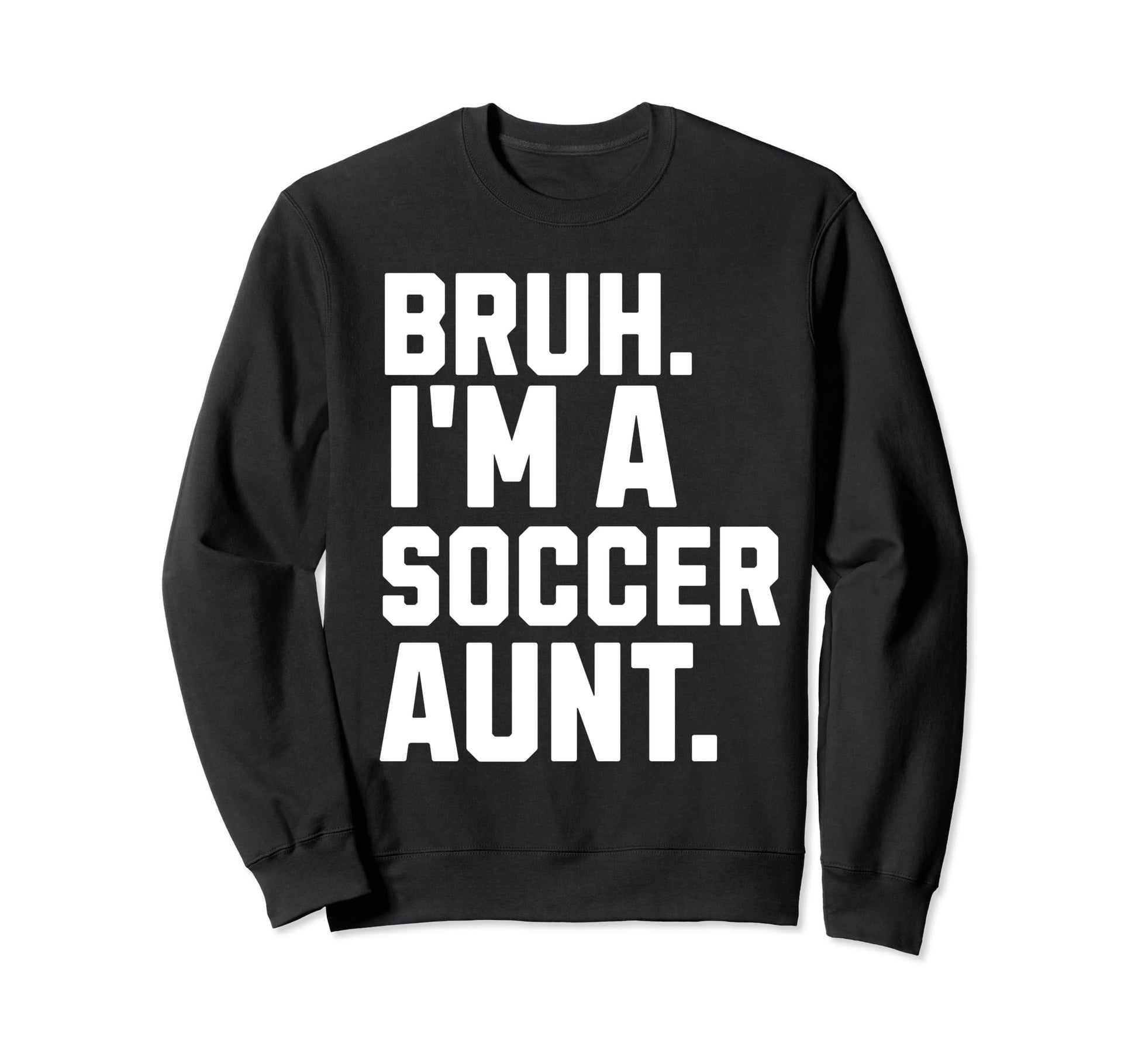 Sarcastic Bruh Soccer Aunt Fan Sweatshirt - Casual Everyday Wear Unisex - T-Shirt, Sweatshirt, Hoodie