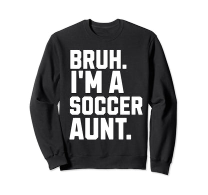 Sarcastic Bruh Soccer Aunt Fan Sweatshirt - Casual Everyday Wear Unisex - T-Shirt, Sweatshirt, Hoodie