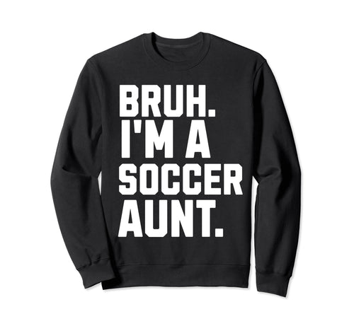 Sarcastic Bruh Soccer Aunt Fan Sweatshirt - Casual Everyday Wear Unisex - T-Shirt, Sweatshirt, Hoodie
