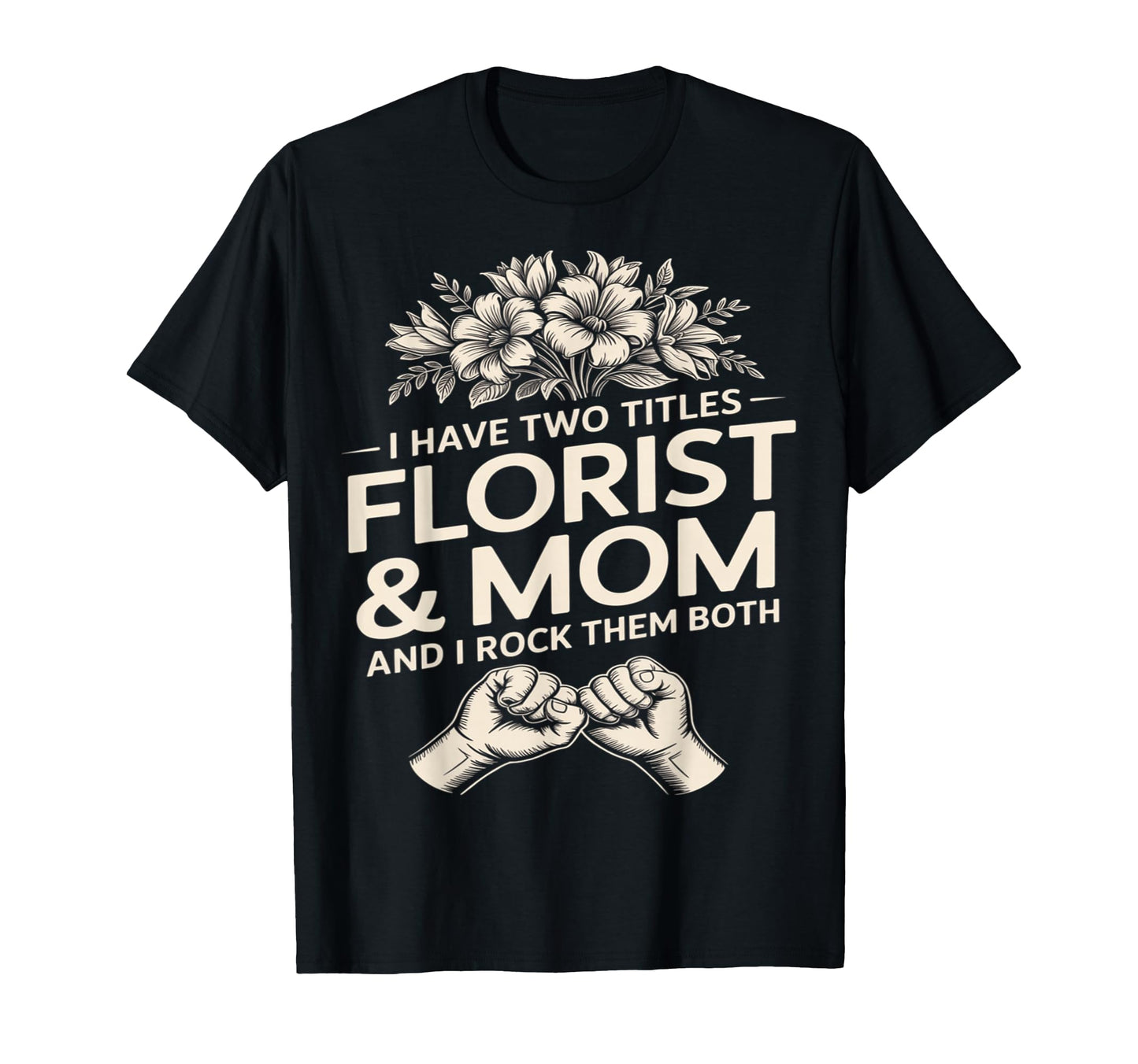 I Have Two Titles Florist And Mom And I T-Shirt - Custom Art Print Unisex - T-Shirt, Sweatshirt, Hoodie