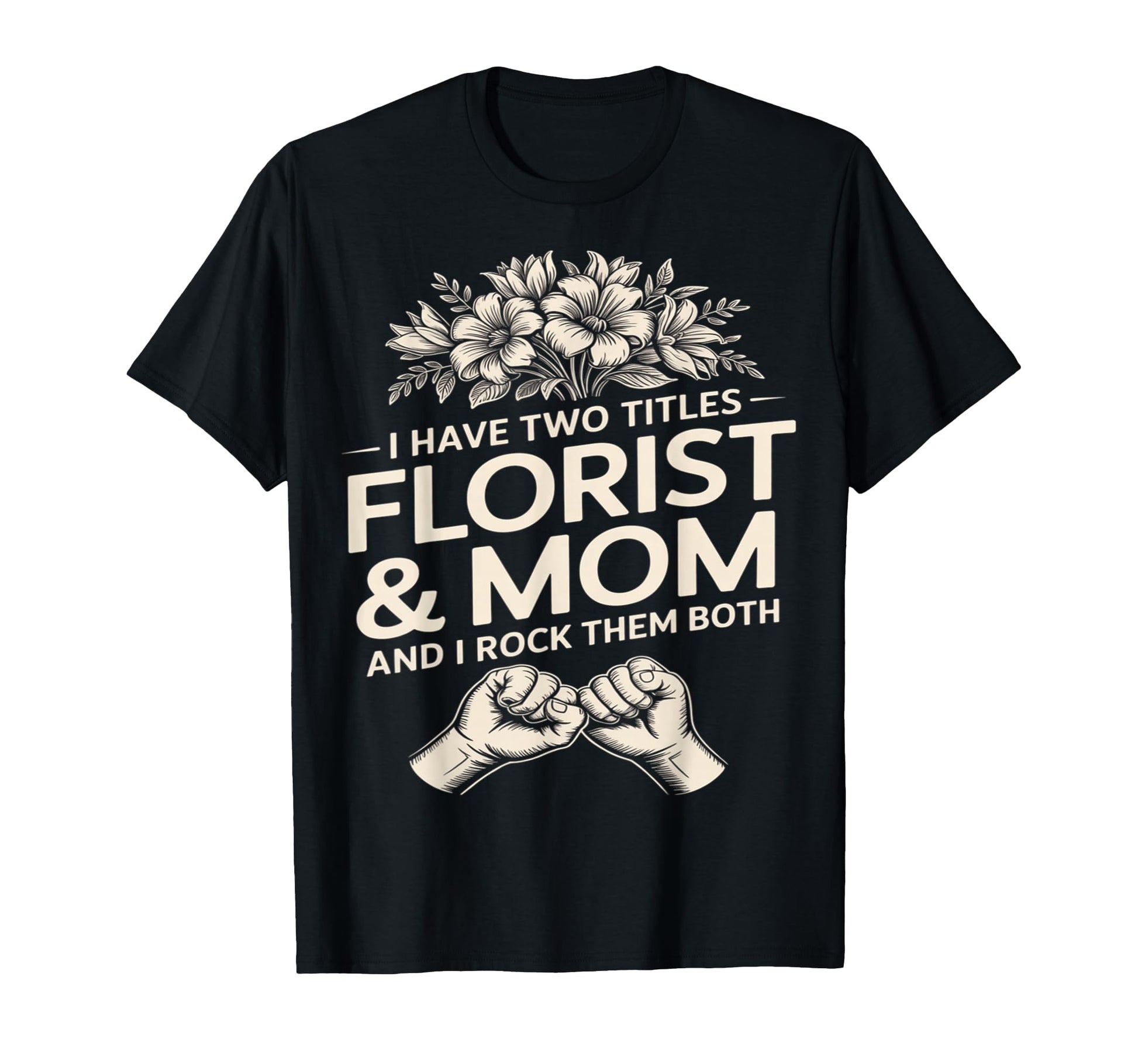 I Have Two Titles Florist And Mom And I T-Shirt - Custom Art Print Unisex - T-Shirt, Sweatshirt, Hoodie