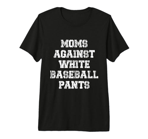 Moms Against White Baseball Pants Funny T-Shirt - Graphic Print for Adults - T-Shirt, Sweatshirt, Hoodie