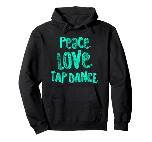 Peace Love Tap Dance Tap Dancers Gift Teal Hoodie - Minimalist Print Unisex - T-Shirt, Sweatshirt, Hoodie
