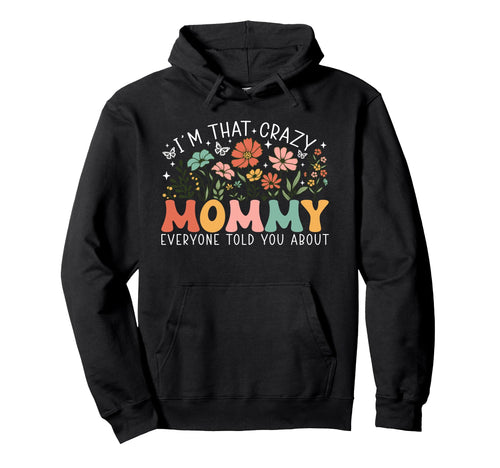 Im That Crazy Mommy Everyone Told You Hoodie - Novelty Apparel Men Women - T-Shirt, Sweatshirt, Hoodie