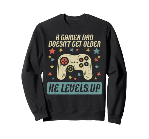 Gamer Dad Doesnt Get Older Levels Up Sweatshirt - Graphic Print Men Women - T-Shirt, Sweatshirt, Hoodie