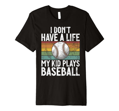 I Dont Have Life Baseball Mom And T-Shirt - Fun Novelty Design Men Women - T-Shirt, Sweatshirt, Hoodie