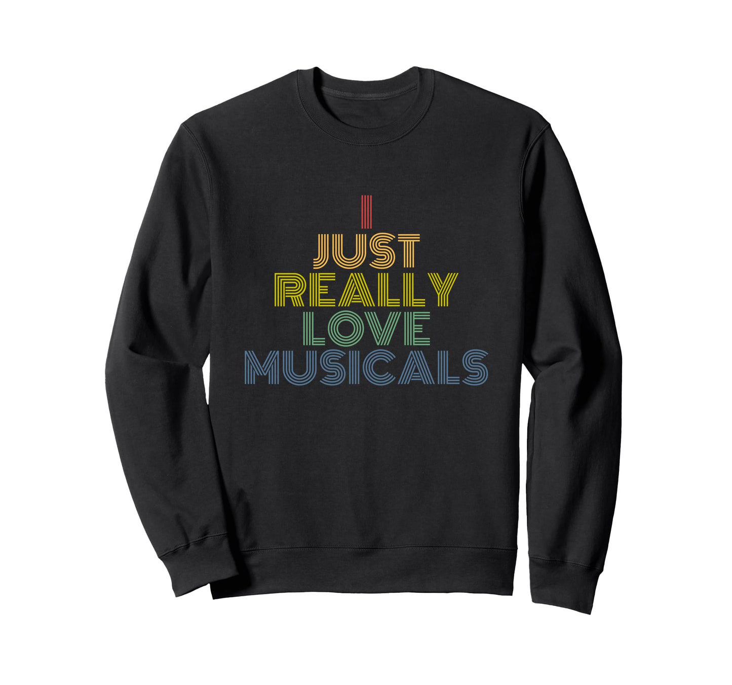 I Just Really Love Musicals Rainbow Sweatshirt - Aesthetic Graphic Unisex - T-Shirt, Sweatshirt, Hoodie