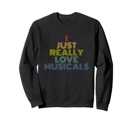 I Just Really Love Musicals Rainbow Sweatshirt - Aesthetic Graphic Unisex - T-Shirt, Sweatshirt, Hoodie