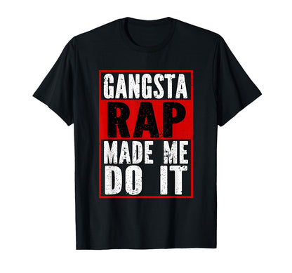 Gangsta Rap Made Me Do It Hip Hop Trap T-Shirt - Trendy Graphic Men Women - T-Shirt, Sweatshirt, Hoodie