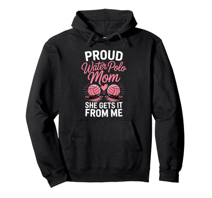 Proud Water Polo Mom She Gets It From Hoodie - Custom Art Print Men Women - T-Shirt, Sweatshirt, Hoodie