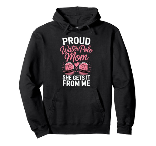 Proud Water Polo Mom She Gets It From Hoodie - Custom Art Print Men Women - T-Shirt, Sweatshirt, Hoodie