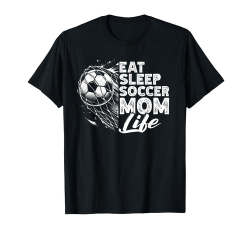 Eat Sleep Soccer Mom Life Soccer T-Shirt - Fun Novelty Design Unisex - T-Shirt, Sweatshirt, Hoodie