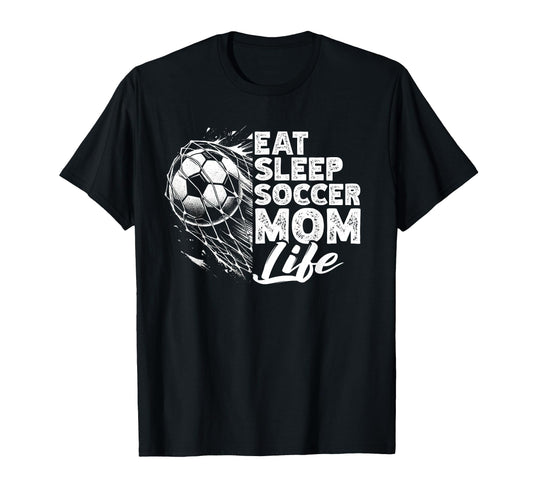Eat Sleep Soccer Mom Life Soccer T-Shirt - Fun Novelty Design Unisex - T-Shirt, Sweatshirt, Hoodie