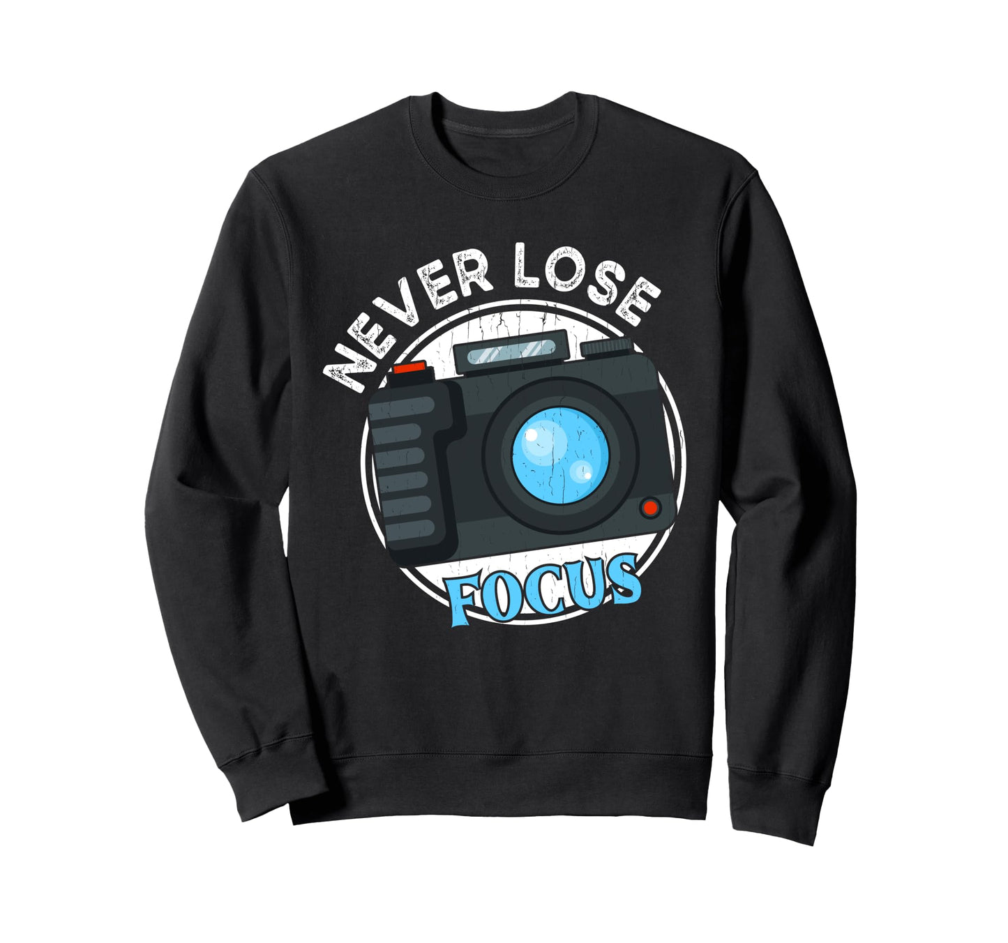 Photography Never Lose Focus Funny Sweatshirt - Trendy Graphic Unisex - T-Shirt, Sweatshirt, Hoodie