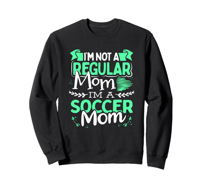 Soccer Mom Not Regular Mom Funny Sweatshirt - Fun Novelty Design Unisex - T-Shirt, Sweatshirt, Hoodie