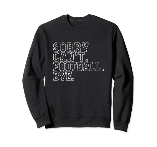 Sorry Cant Football Bye Funny Sweatshirt - Trendy Graphic Men Women - T-Shirt, Sweatshirt, Hoodie