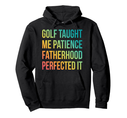 Golf Taught Me Patience Fatherhood Hoodie - Streetwear Style Unisex - T-Shirt, Sweatshirt, Hoodie