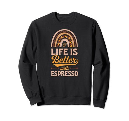 Life Is Better Espresso Bohemian Sweatshirt - Graphic Print Men Women - T-Shirt, Sweatshirt, Hoodie