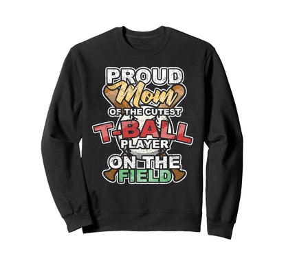 Proud Mom Cutest T Ball Player Sweatshirt - Fun Novelty Design for Adults - T-Shirt, Sweatshirt, Hoodie