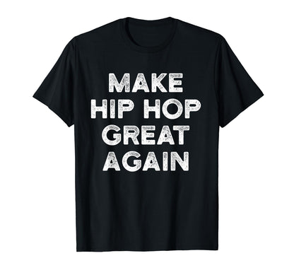 Make Hip Hop Great Again Old School T-Shirt - Fun Novelty Design Men Women - T-Shirt, Sweatshirt, Hoodie