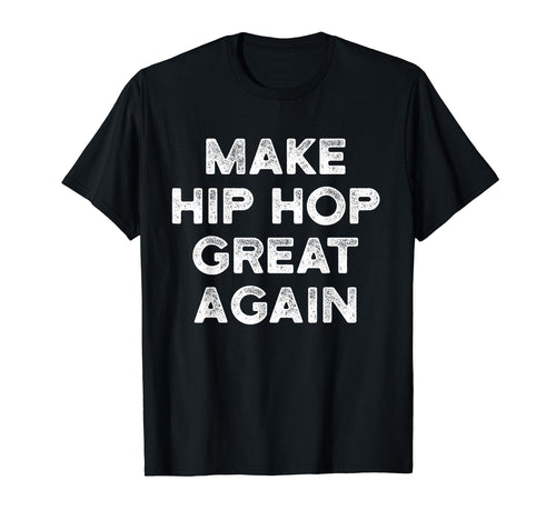 Make Hip Hop Great Again Old School T-Shirt - Fun Novelty Design Men Women - T-Shirt, Sweatshirt, Hoodie