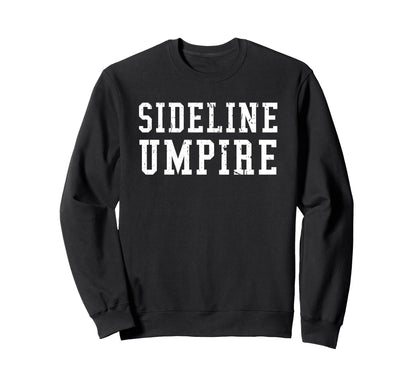 Sideline Umpire Funny Sports Sweatshirt - Novelty Apparel for Adults - T-Shirt, Sweatshirt, Hoodie