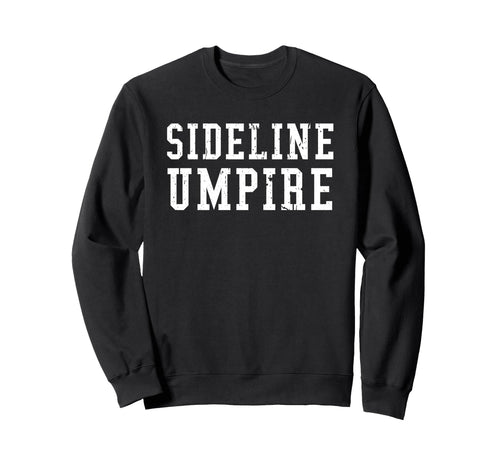 Sideline Umpire Funny Sports Sweatshirt - Novelty Apparel for Adults - T-Shirt, Sweatshirt, Hoodie