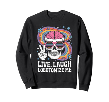 Funny Live Laugh Lobotomize Me Sweatshirt - Fun Novelty Design for Adults - T-Shirt, Sweatshirt, Hoodie