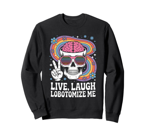 Funny Live Laugh Lobotomize Me Sweatshirt - Fun Novelty Design for Adults - T-Shirt, Sweatshirt, Hoodie