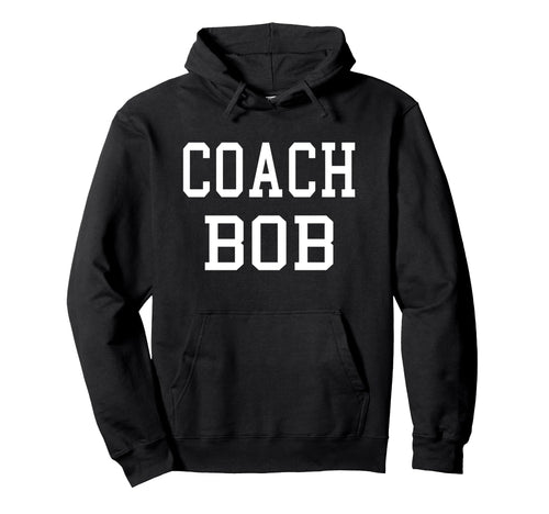 Coach Bob Custom Football Soccer Hoodie - Unique Graphic for Adults - T-Shirt, Sweatshirt, Hoodie