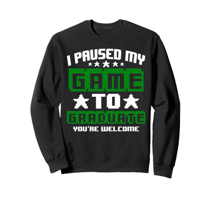 I Paused My Game To Graduate Class Sweatshirt - Minimalist Print Men Women - T-Shirt, Sweatshirt, Hoodie