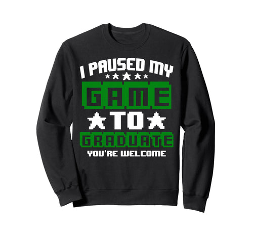 I Paused My Game To Graduate Class Sweatshirt - Minimalist Print Men Women - T-Shirt, Sweatshirt, Hoodie