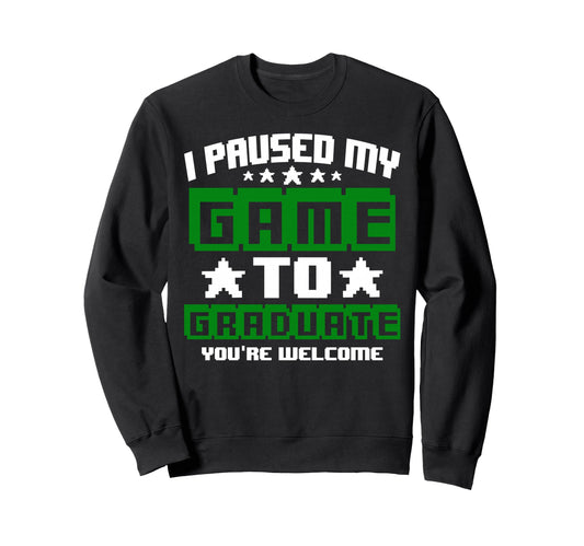 I Paused My Game To Graduate Class Sweatshirt - Minimalist Print Men Women - T-Shirt, Sweatshirt, Hoodie