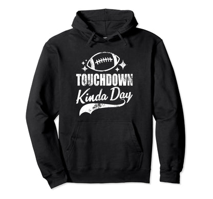 Touchdown Kinda Day Football Game Day Hoodie - Unique Graphic for Adults - T-Shirt, Sweatshirt, Hoodie