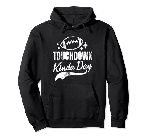 Touchdown Kinda Day Football Game Day Hoodie - Unique Graphic for Adults - T-Shirt, Sweatshirt, Hoodie