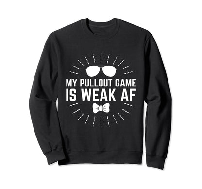 My Pullout Game Is Weak Af Sweatshirt - Custom Art Print for Adults - T-Shirt, Sweatshirt, Hoodie