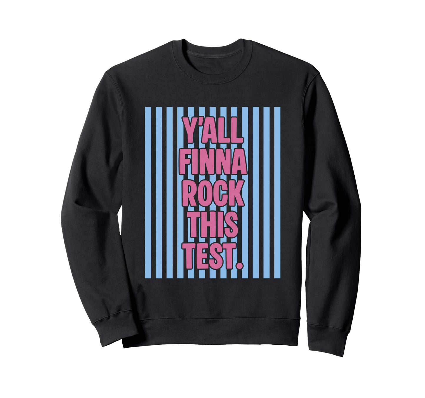 Yall Finna Rock This Test Funny Sweatshirt - Custom Art Print Men Women - T-Shirt, Sweatshirt, Hoodie