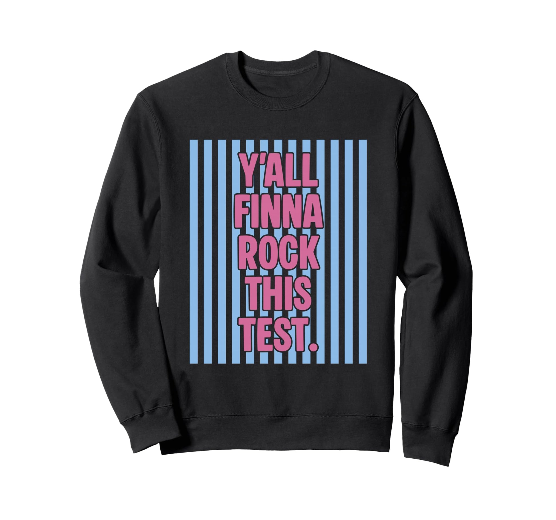 Yall Finna Rock This Test Funny Sweatshirt - Custom Art Print Men Women - T-Shirt, Sweatshirt, Hoodie