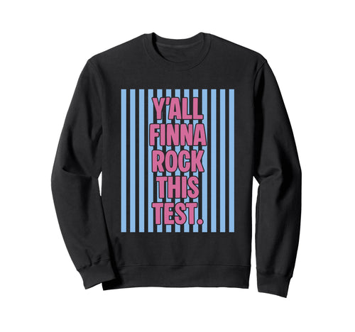 Yall Finna Rock This Test Funny Sweatshirt - Custom Art Print Men Women - T-Shirt, Sweatshirt, Hoodie