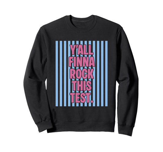 Yall Finna Rock This Test Funny Sweatshirt - Custom Art Print Men Women - T-Shirt, Sweatshirt, Hoodie