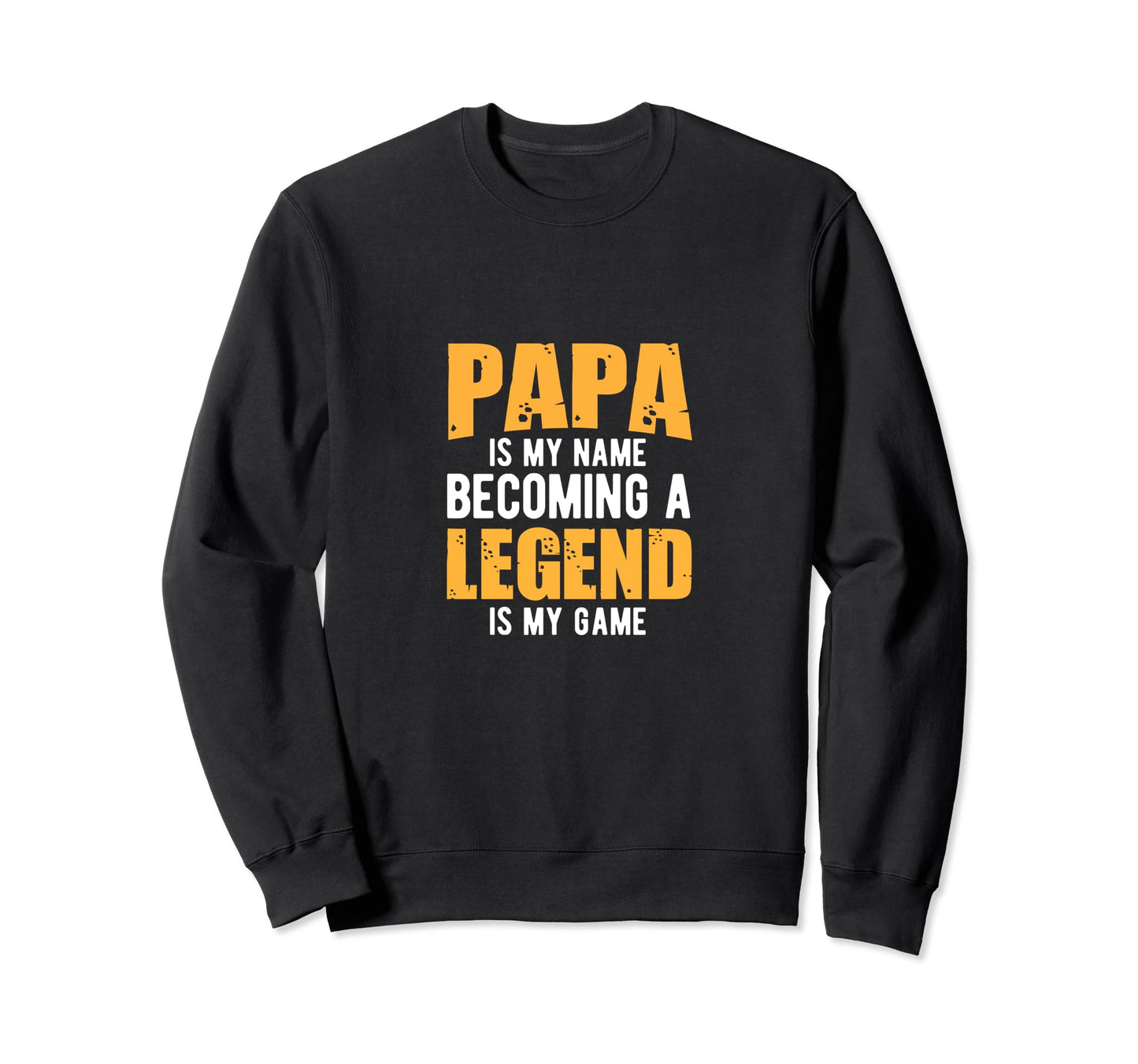 Papa Is My Name Being Legend Is Sweatshirt - Fun Novelty Design Men Women - T-Shirt, Sweatshirt, Hoodie