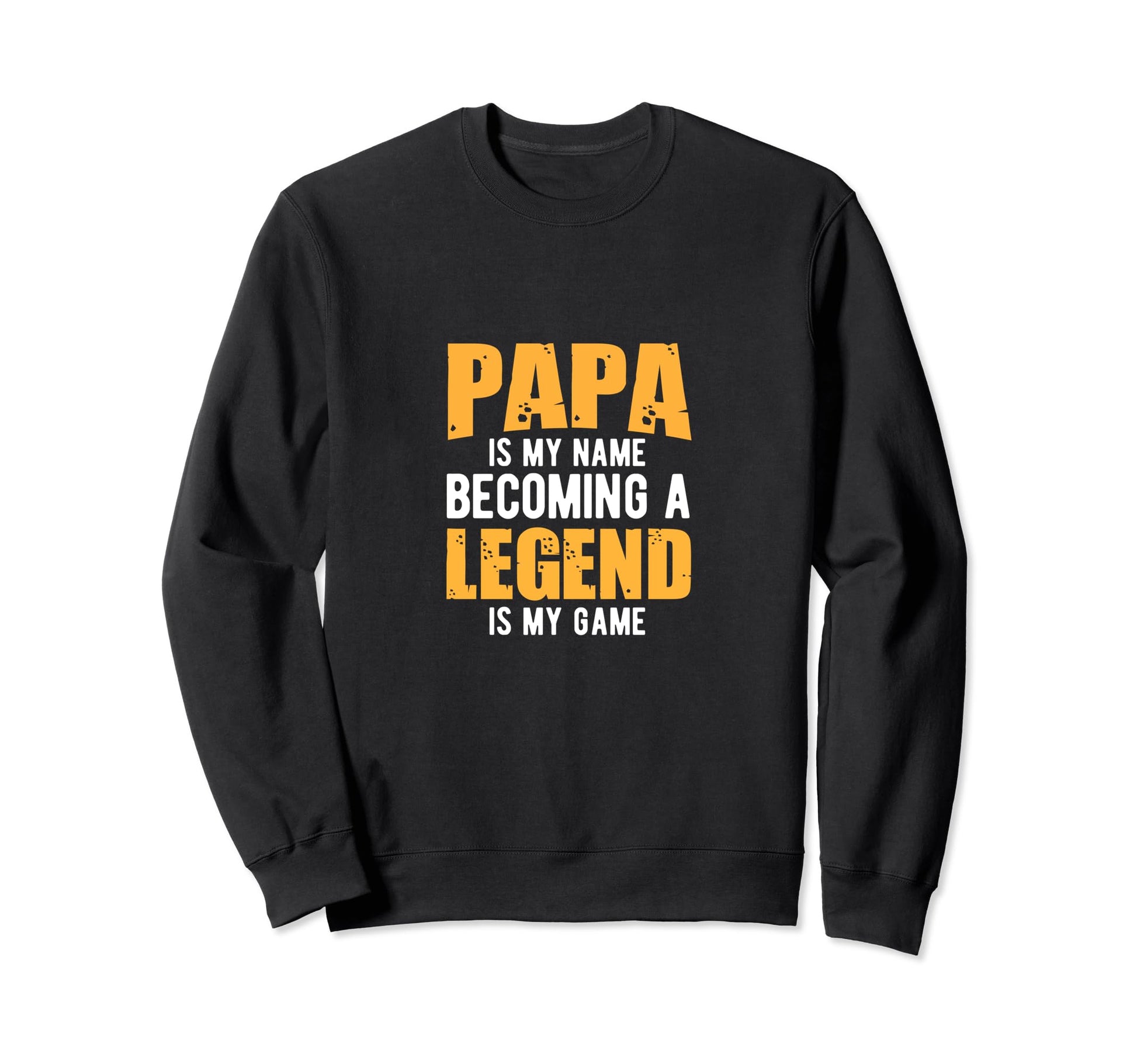 Papa Is My Name Being Legend Is Sweatshirt - Fun Novelty Design Men Women - T-Shirt, Sweatshirt, Hoodie