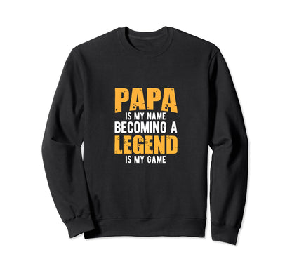 Papa Is My Name Being Legend Is Sweatshirt - Fun Novelty Design Men Women - T-Shirt, Sweatshirt, Hoodie