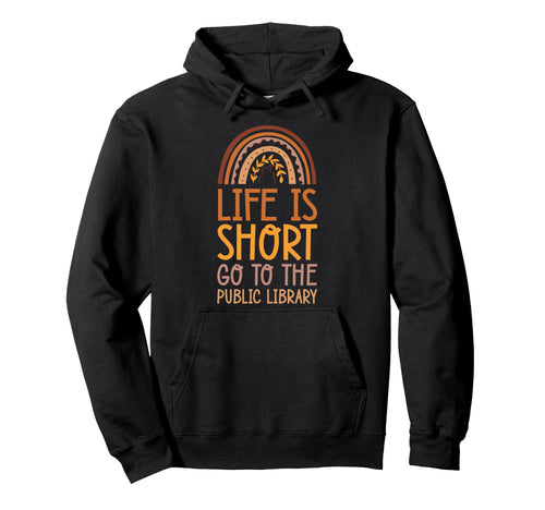 Life Is Short Go To Public Library Hoodie - Streetwear Style Men Women - T-Shirt, Sweatshirt, Hoodie