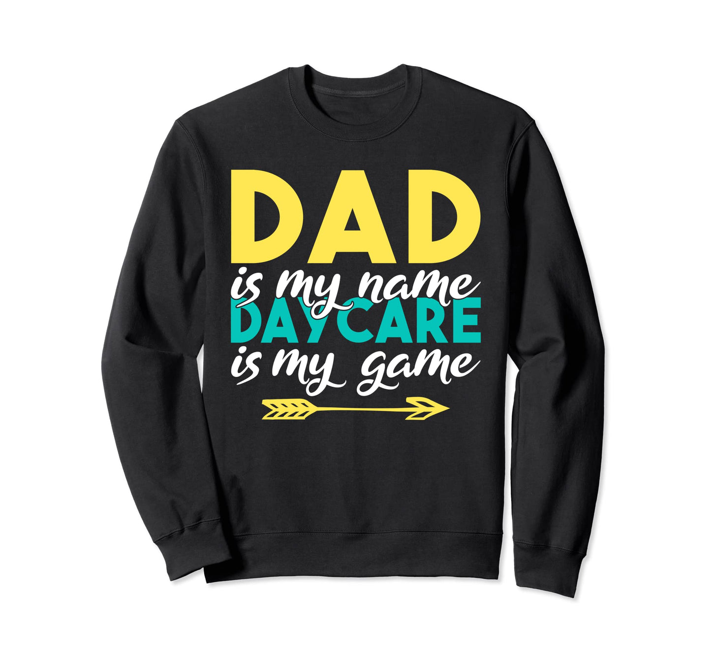 Dad Is My Name Daycare Is My Game Sweatshirt - Custom Art Print Men Women - T-Shirt, Sweatshirt, Hoodie