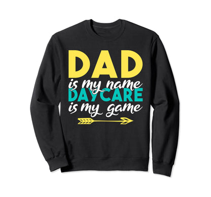 Dad Is My Name Daycare Is My Game Sweatshirt - Custom Art Print Men Women - T-Shirt, Sweatshirt, Hoodie