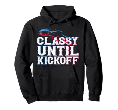 Classy Until Kickoff Game Day American Hoodie - Fun Novelty Design Unisex - T-Shirt, Sweatshirt, Hoodie